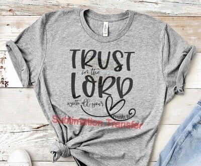 TRUST in the LORD with all your Heart - SUBLIMATION transfer (Adult)