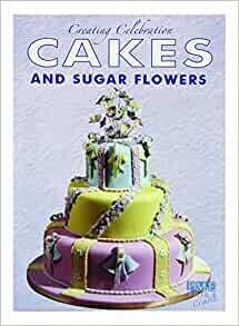 Creating Celebration Cakes and Sugar Flowers Paperback