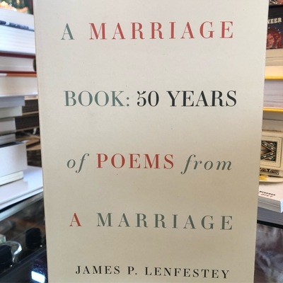 A Marriage Book : 50 Years Of Poems From A Marriage By James Lenfestey