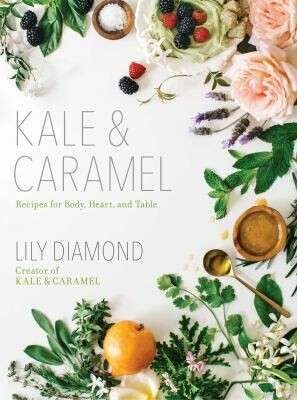 Kale &amp; Caramel: Recipes for Body, Heart, and Table