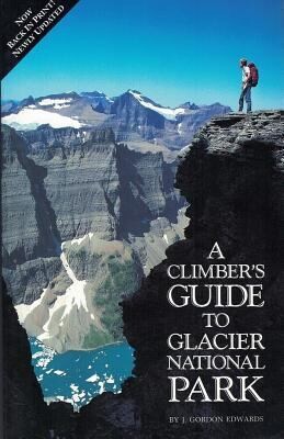 A Climbers Guide to Glacier National Park by J. Gordon Edwards