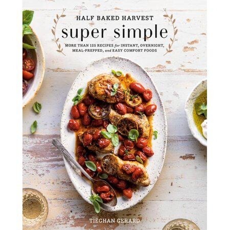 Half Baked Harvest Super Simple: More Than 125 Recipes for Instant, Overnight, Meal-Prepped, and Easy Comfort Foods: A Cookbook by Tieghan Gerard