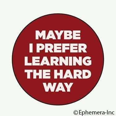 Button-Maybe I prefer learning the hard way