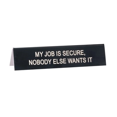 Desk Sign- My Job is Secure