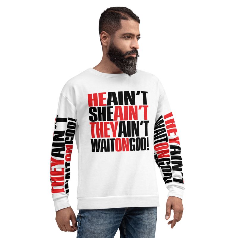 HE AIN'T. SHE AIN'T. THEY AIN'T. WAIT ON GOD! Sweatshirt