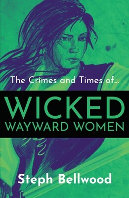 The Crimes and Times of WICKED WAYWARD WOMEN