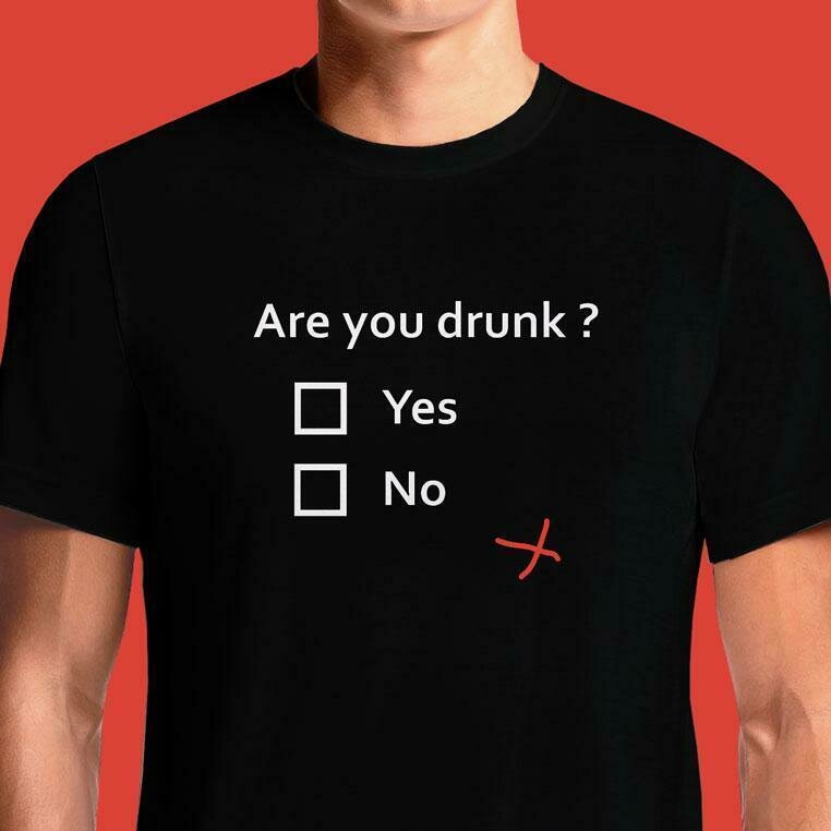Are you drunk ?