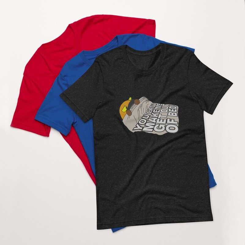 You can't make be get out of bed t-shirt