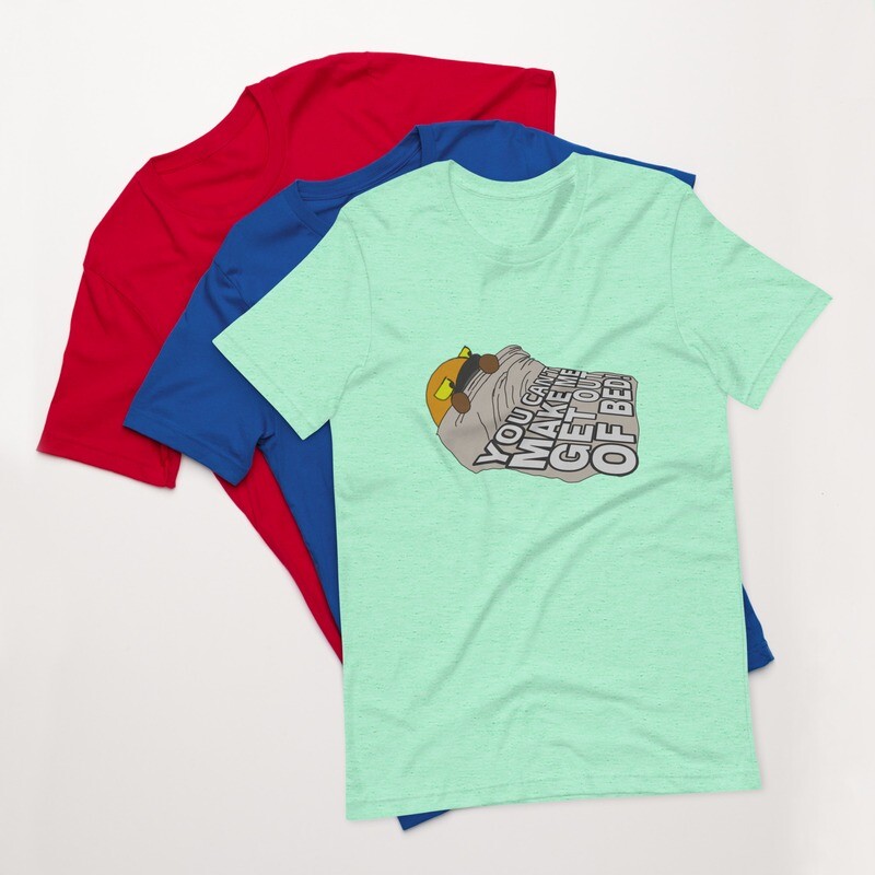 You can&#39;t make be get out of bed t-shirt