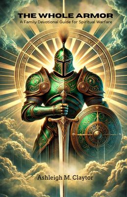 The Whole Armor: A Family Devotional Guide to Spiritual Warfare