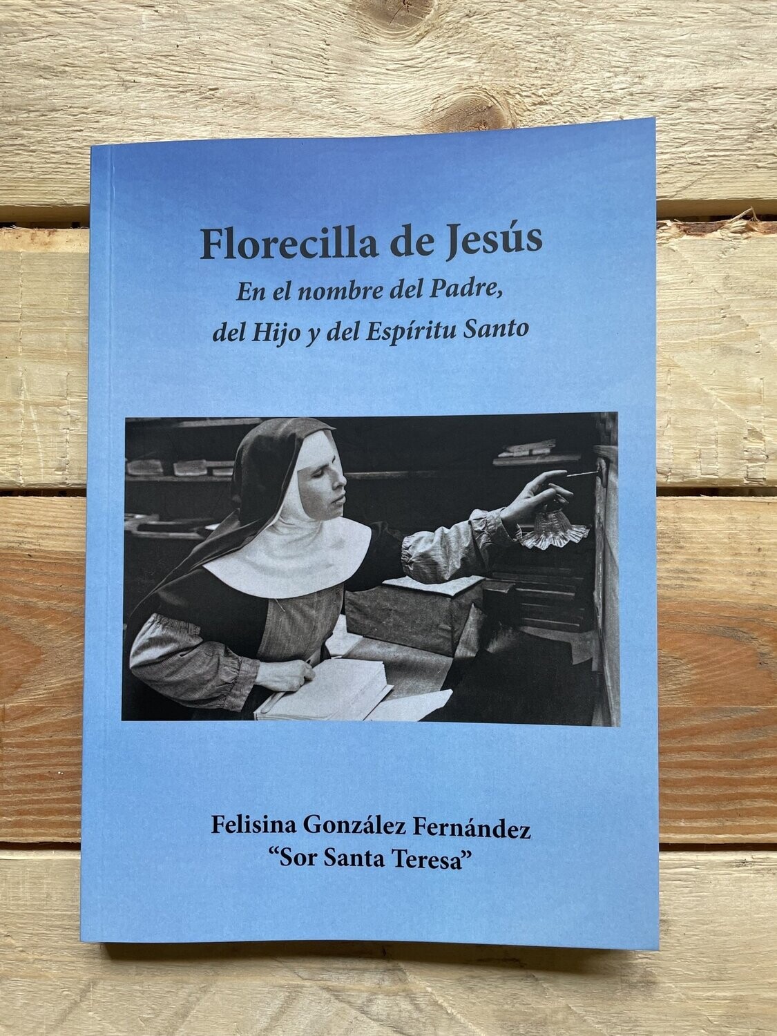 FLORECILLA DE JESÚS

de Felisina González Fernández.  

"Sor Santa Teresa"