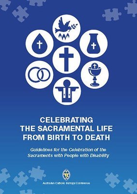 Celebrating the Sacramental Life from Birth to Death: Guidelines for the Celebration of the Sacraments with People with Disability