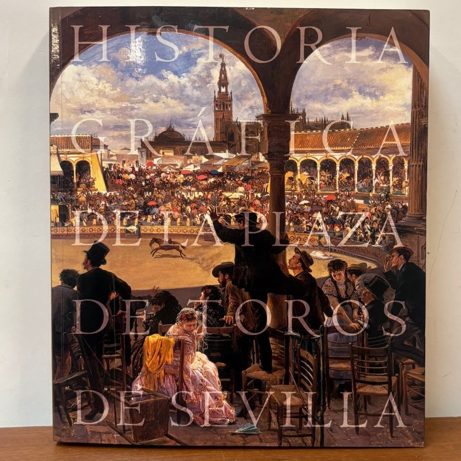 Historia Gráfica de la Plaza de Toros de Sevilla Historia Gráfica de la Plaza de Toros de Sevilla