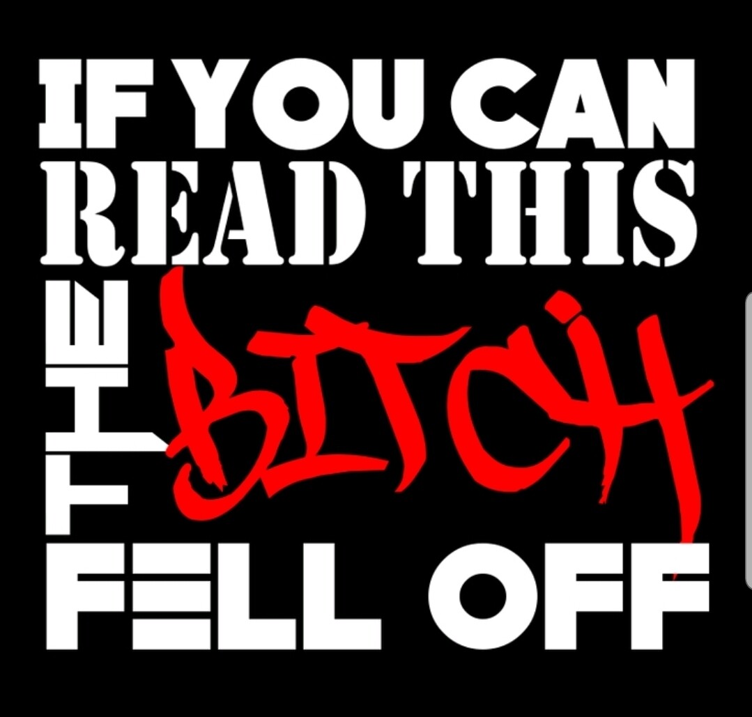 If tou can read this the bitch fell off.