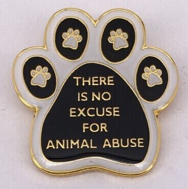'THERE IS NO EXCUSE FOR ANIMAL ABUSE' PIN BADGES ~ NEW LARGER SIZE