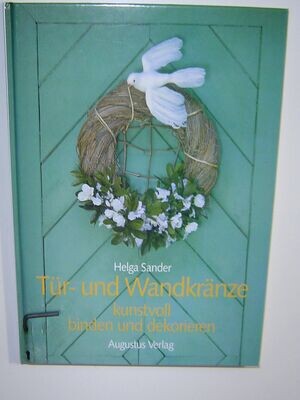 Tür und Wandkränze kunstvoll binden und dekorieren Helga Sander 1991