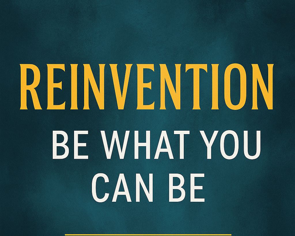 Reinvention: Be What You Can Be