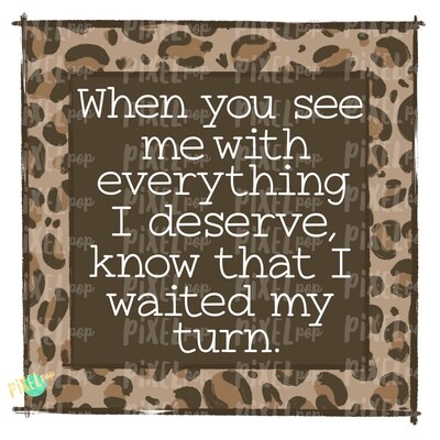 When You See Me with Everything I Deserve Know I Waited My Turn | Sublimation PNG | Sublimation Design | Quotes | PNG Quote | Quote Designs