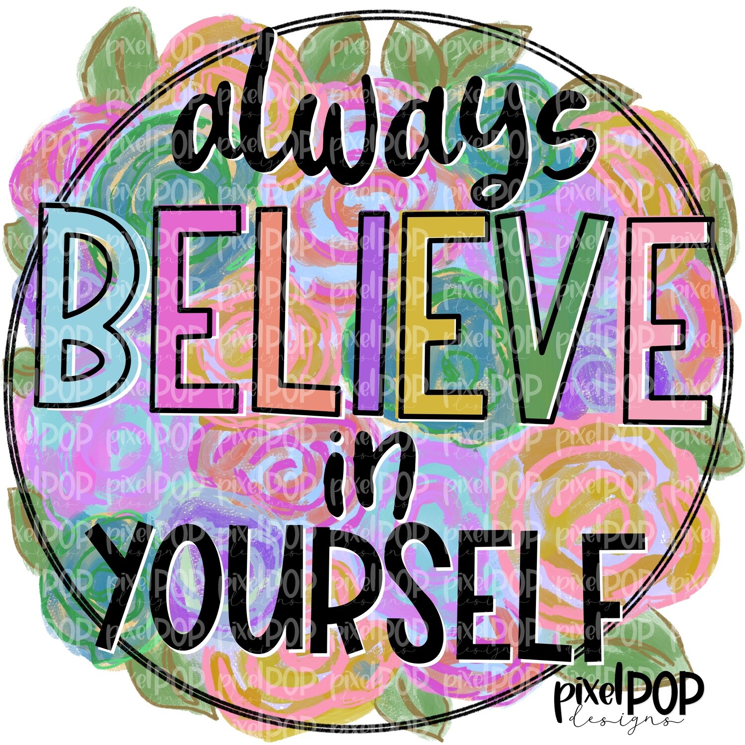 Always Believe in Yourself Floral Inspirational Design PNG | Hand Painted | Sublimation PNG | Digital Download | Printable Art | Clip Art
