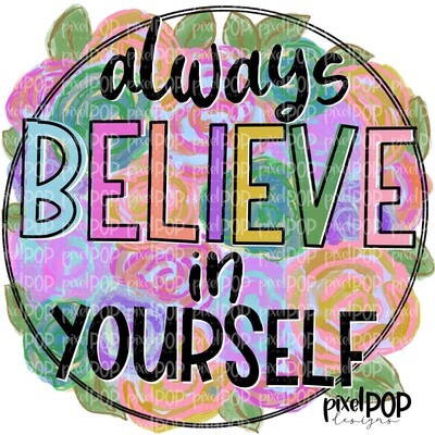 Always Believe in Yourself Floral Inspirational Design PNG | Hand Painted | Sublimation PNG | Digital Download | Printable Art | Clip Art