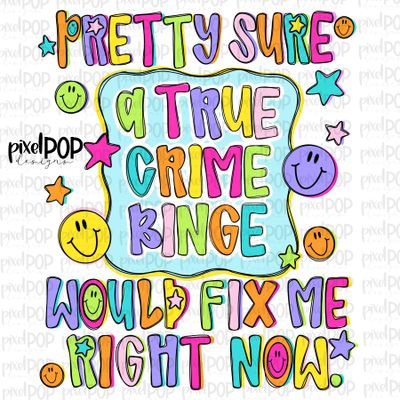 A True Crime Binge Would Fix Me PNG Design with Smiley Faces and Stars