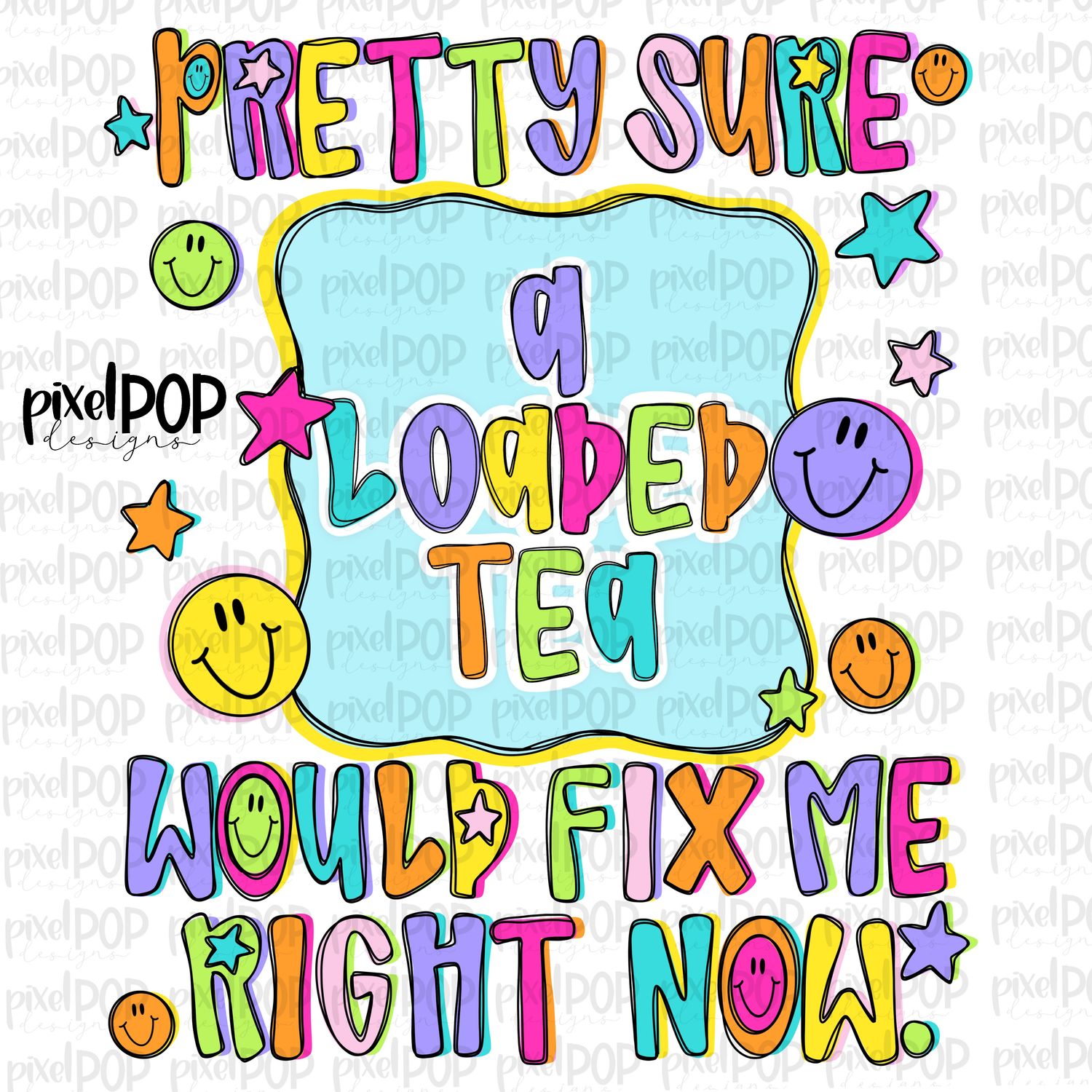 A Loaded Tea Would Fix Me PNG Design with Smiley Faces and Stars