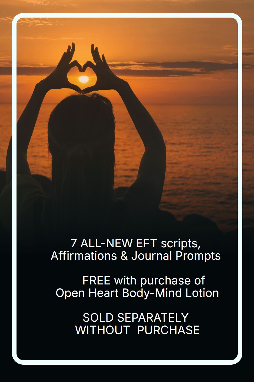 7 ALL-NEW EFT scripts, Affirmations and Journal Prompts - FREE with purchase of Open Heart Body-Mind Lotion - SOLD SEPARATELY WITHOUT PROUCT PURCHASE