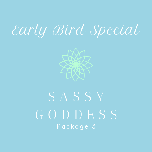 Early Bird -  Sassy Goddess - Package 3
