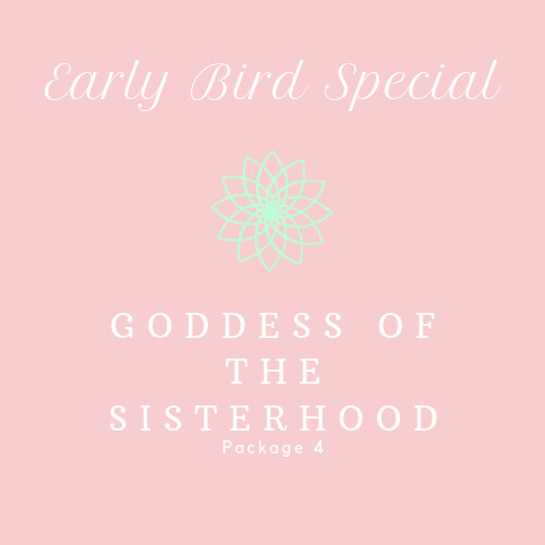 Early Bird - Goddess of the Sisterhood - Package 4