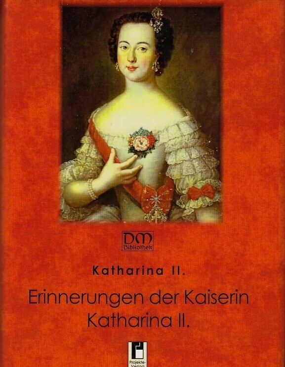 Erinnerungen der Kaiserin KATHARINA II. Erinnerungen der Kaiserin KATHARINA II.