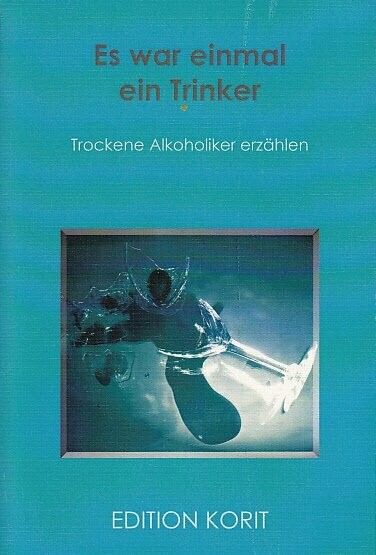 Es war einmal ein Trinker Herausgeber Manfred Lichtblau Es war einmal ein Trinker Herausgeber Manfred Lichtblau