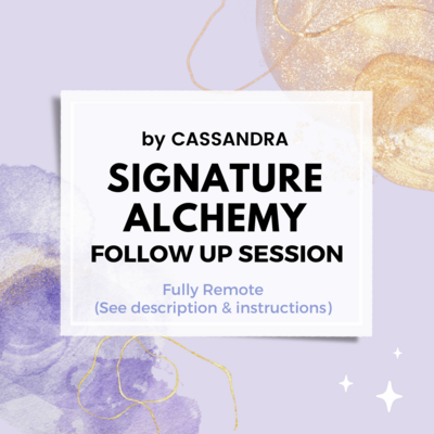 Signature Alchemy FOLLOW UP Session by Cassandra (see description)