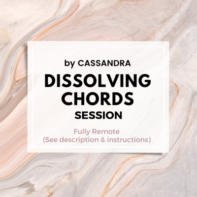 Dissolving/Disintegrating Chords Session by Cassandra (fully remote)