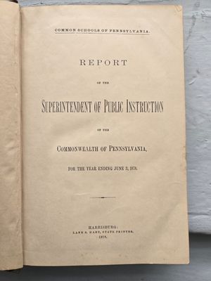 Common Schools of PA report of the superintendent of public instruction of the commonwealth of PA 1878