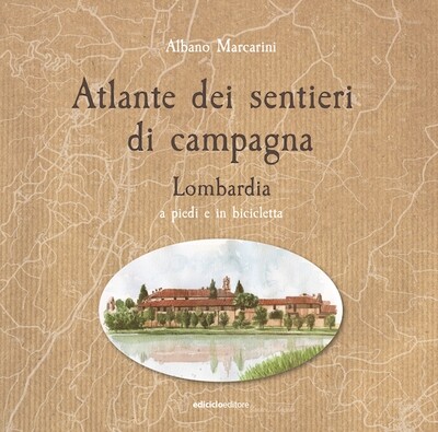 Atlante dei Sentieri di campagna - 1.Lombardia a piedi e in bici Atlante dei Sentieri di campagna - 1.Lombardia a piedi e in bici