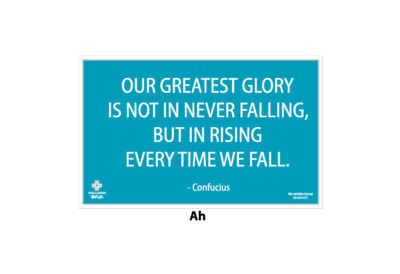 OUR GREATEST GLORY IS NOT IN NEVER FALLING...