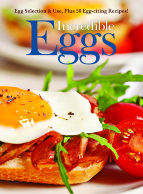 Incredible Eggs: Egg Selection & Use Plus 50 Egg-citing Recipes