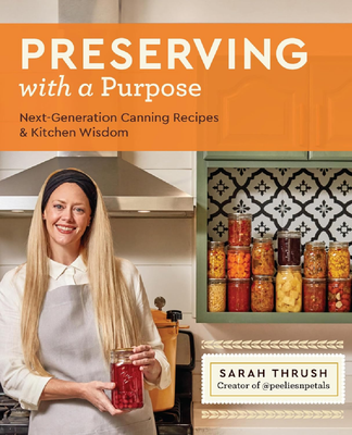 Preserving With A Purpose - Next Generation Canning  and Kitchen Wisdom