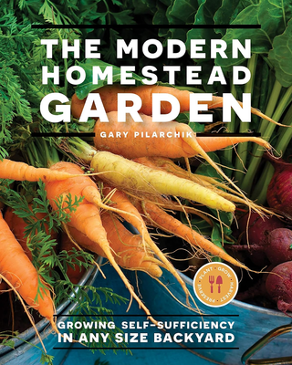 The Modern Homestead Garden - Growing Self-Sufficiency in Any Size Backyard