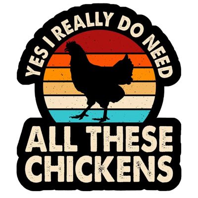 Yes I Really Do Need All of These Chickens Vinyl Sticker