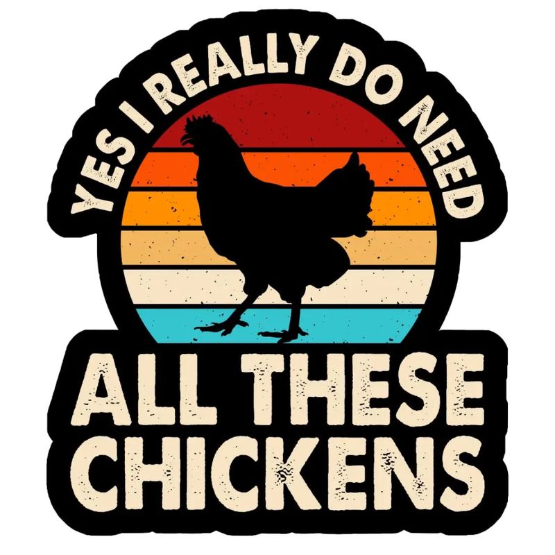 Yes I Really Do Need All of These Chickens Vinyl Sticker