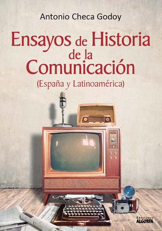 ENSAYOS DE HISTORIA DE LA COMUNICACIÓN (ESPAÑA Y LATINOAMÉRICA). Antonio Checa