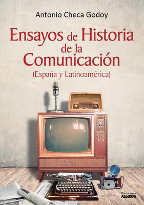 ENSAYOS DE HISTORIA DE LA COMUNICACIÓN (ESPAÑA Y LATINOAMÉRICA). Antonio Checa