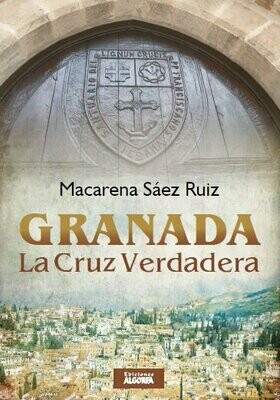 GRANADA LA CRUZ VERDADERA. Macarena Sáez Ruiz