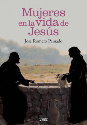 LAS MUJERES EN LA VIDA DE JESÚS. José Romero Peinado