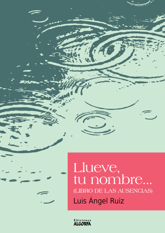 LLUEVE, TU NOMBRE...(LIBRO DE LAS AUSENCIAS). Luis Ángel Ruiz Herrero.