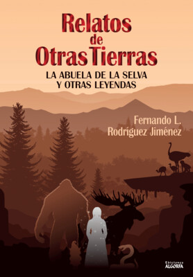 RELATOS DE OTRAS TIERRAS: LA ABUELA DE LA SELVA Y OTRAS LEYENDAS. Fernando L. Rodríguez jiménez