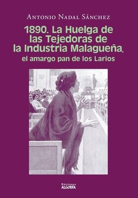 1890. LA HUELGA DE LAS TEJEDORAS DE LA INDUSTRIA MALAGUEÑA: EL AMARGO PAN DE LOS LARIOS. Antonio Nadal