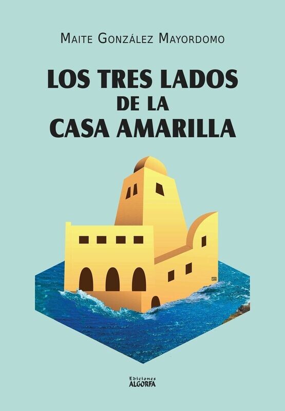LOS TRES LADOS DE LA CASA AMARILLA. Maite González Mayordomo
