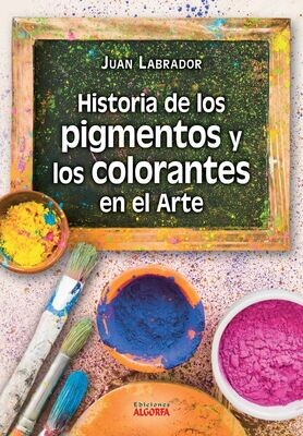 HISTORIA DE LOS PIGMENTOS Y LOS COLORANTES EN EL ARTE. Juan Labrador